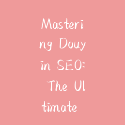Mastering Douyin SEO: The Ultimate Guide to Dominating China's Short-Video Search Engine