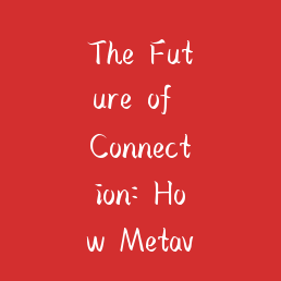 The Future of Connection: How Metaverse Social Platforms are Redefining Human Interaction
